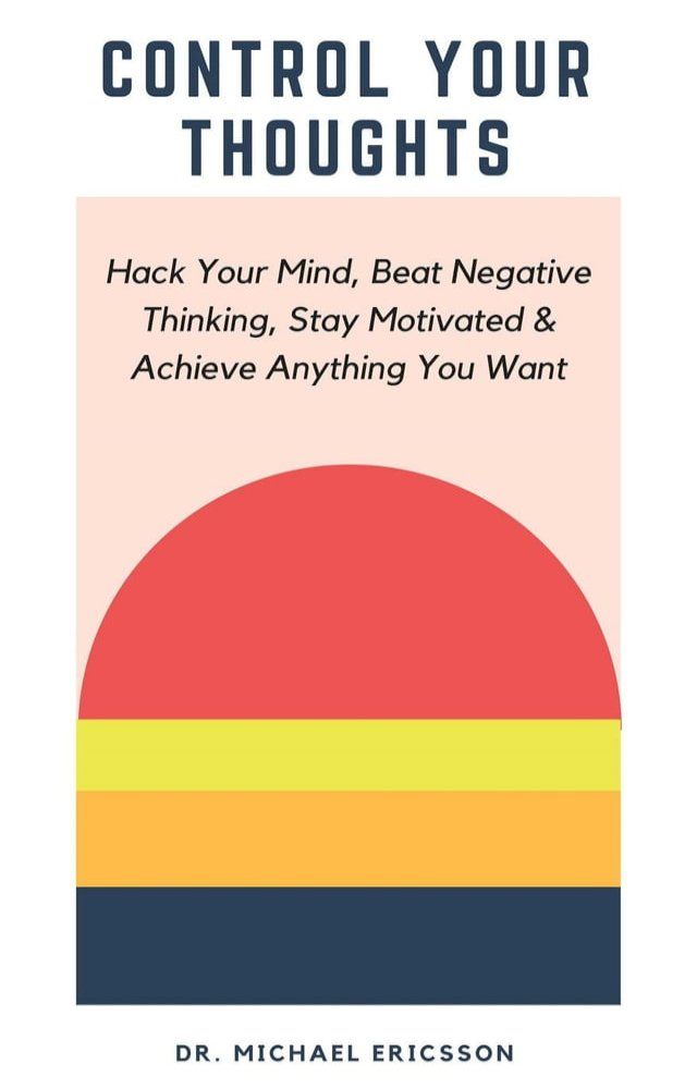  Control Your Thoughts: Hack Your Mind, Beat Negative Thinking, Stay Motivated & Achieve Anything You Want(Kobo/電子書)