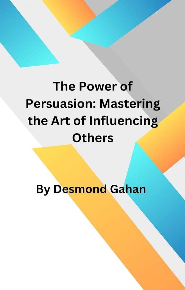  The Power of Persuasion: Mastering the Art of Influencing Others(Kobo/電子書)