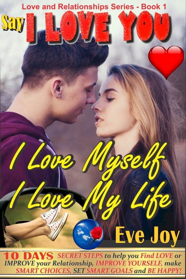  Say 'I Love You: I Love Myself, I Love My Life' and mean it: 10 Days Secret Steps to Help you Find Love or Improve Your Relationship, Improve Yourself and Make Smart Choices, Set Smart Goals And Be Happy(Kobo/電子書)