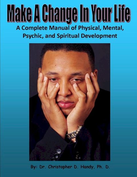 Make A Change In Your Life: A Complete Manual of Physical, Mental, Psychic, and Spiritual Development(Kobo/電子書)