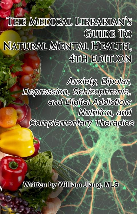 The Medical Librarian’s Guide to Natural Mental Health: Anxiety, Bipolar, Depression, Schizophrenia, and Digital Addiction: Nutrition, and Complementary Therapies, 4th Edition(Kobo/電子書)