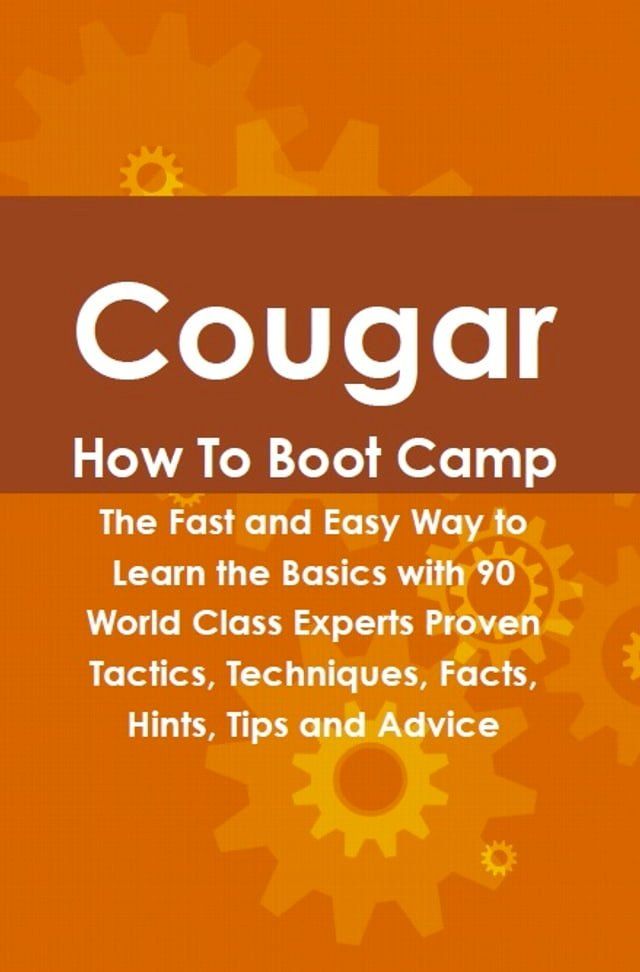  Cougar How To Boot Camp: The Fast and Easy Way to Learn the Basics with 90 World Class Experts Proven Tactics, Techniques, Facts, Hints, Tips and Advice(Kobo/電子書)