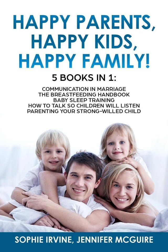  Happy Kids, Happy Parents, Happy Family! 5 books in 1 : Communication in Marriage, How to Talk so Children Will Listen, Baby Sleep Training, Parenting a Strong-Willed Сhild(Kobo/電子書)