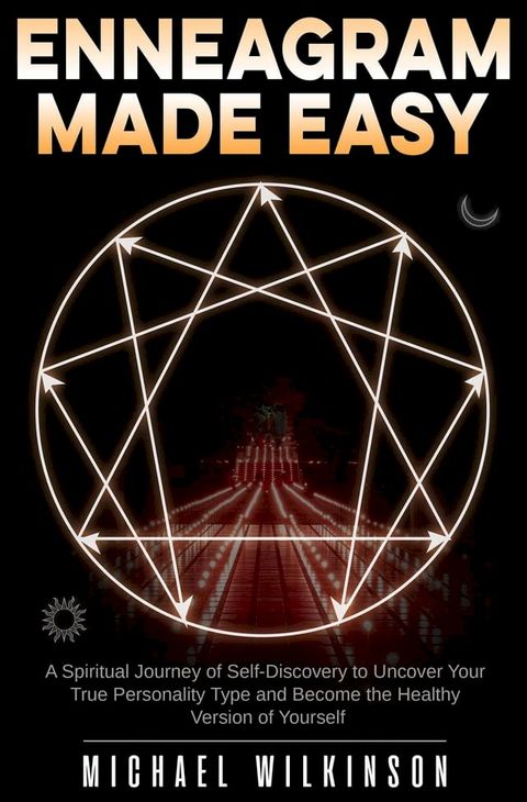 Enneagram Made Easy: A Spiritual Journey of Self-Discovery to Uncover Your True Personality Type and Become the Healthy Version of Yourself(Kobo/電子書)