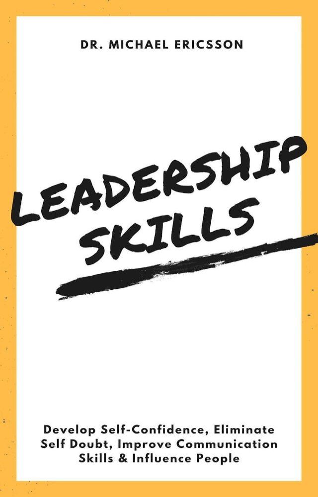  Leadership Skills: Develop Self-Confidence, Eliminate Self Doubt, Improve Communication Skills & Influence People(Kobo/電子書)