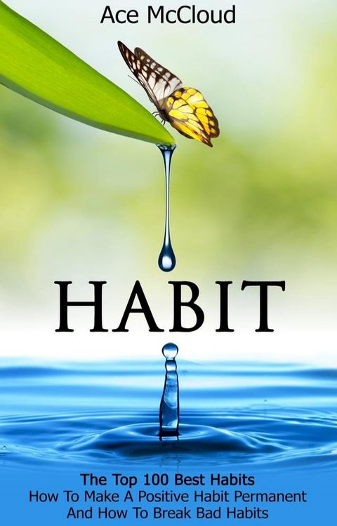 Habit: The Top 100 Best Habits: How To Make A Positive Habit Permanent And How To Break Bad Habits(Kobo/電子書)