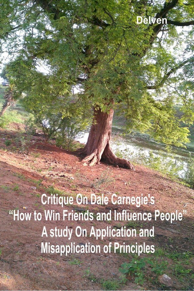  Critique on Dale Carnegie’s “How to Win Friends and Influence People": A Study on Application and Misapplication of Principles(Kobo/電子書)