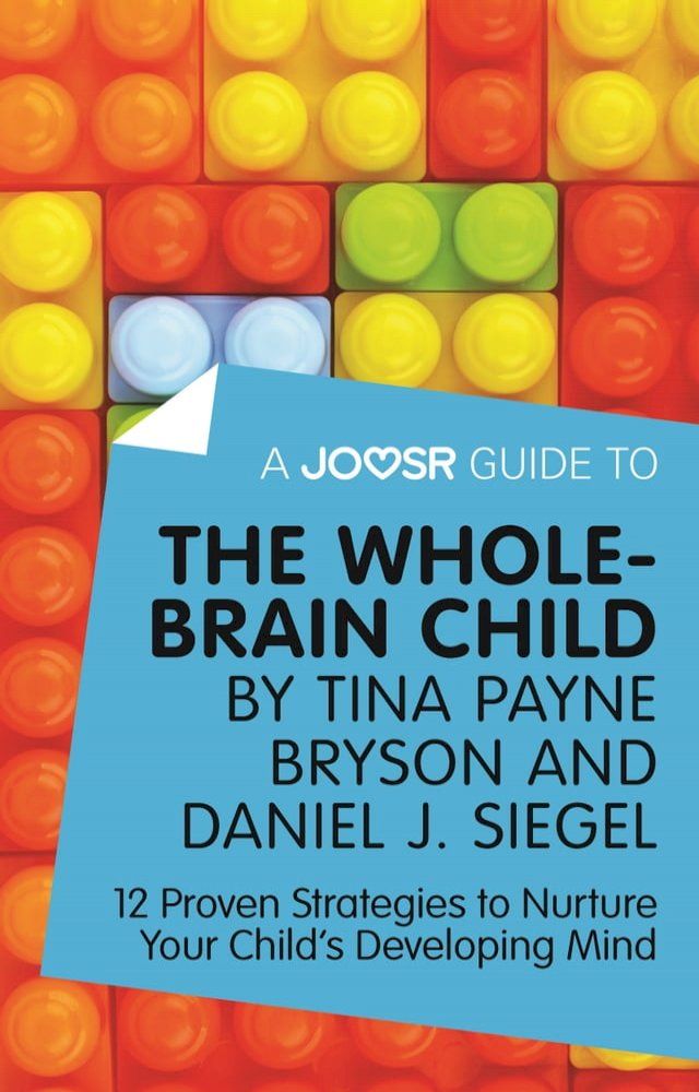  A Joosr Guide to... The Whole-Brain Child by Tina Payne Bryson and Daniel J. Siegel: 12 Proven Strategies to Nurture Your Child’s Developing Mind(Kobo/電子書)