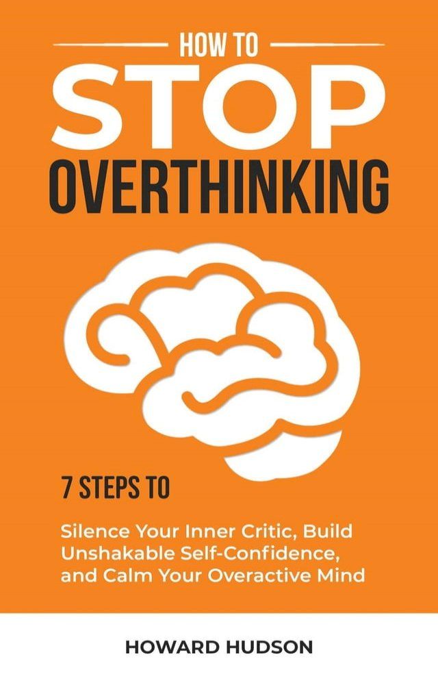  How to Stop Overthinking: 7 Steps to Silence Your Inner Critic, Build Unshakable Self-Confidence, and Calm Your Overactive Mind(Kobo/電子書)