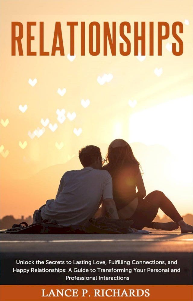  Relationships: Unlock the Secrets to Lasting Love, Fulfilling Connections, and Happy Relationships(Kobo/電子書)