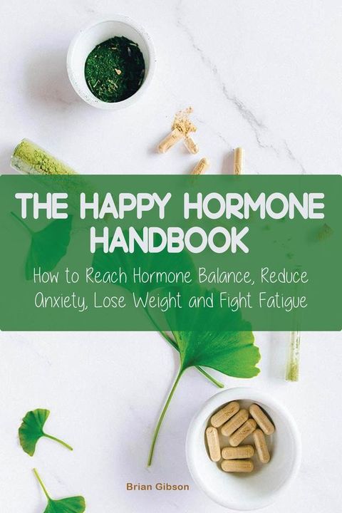 The Happy Hormone Handbook How to Reach Hormone Balance, Reduce Anxiety, Lose Weight and Fight Fatigue(Kobo/電子書)