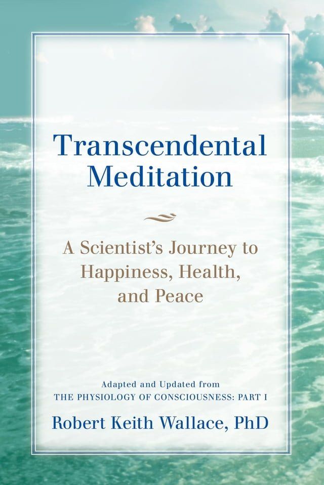  Transcendental Meditation: A Scientist's Journey to Happiness, Health, and Peace, Adapted and Updated from The Physiology of Consciousness(Kobo/電子書)