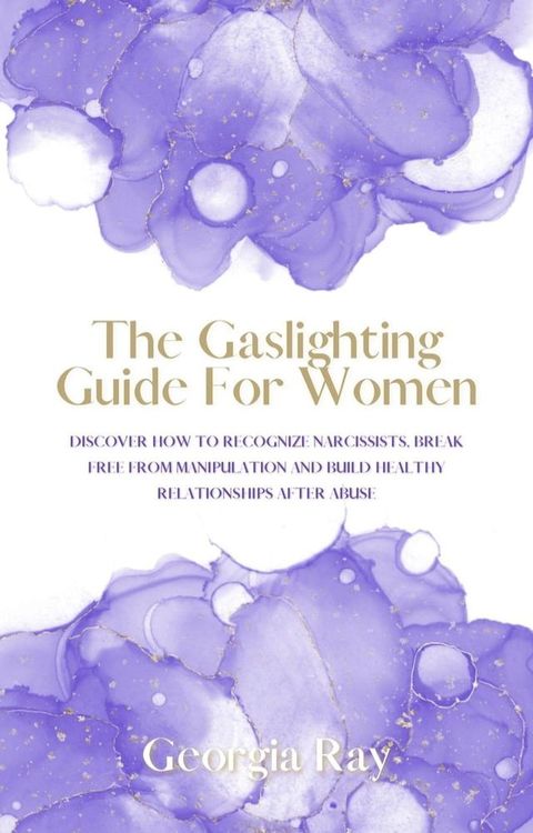 The Gaslighting Guide For Women: Discover How To Recognize Narcissists, Break Free From Manipulation and Build Healthy Relationships After Abuse(Kobo/電子書)