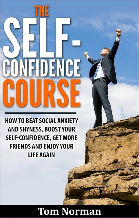 Self-Confidence Course: How To Beat Social Anxiety And Shyness, Boost Your Self-Confidence, Get More Friend, And Enjoy Life Again(Kobo/電子書)