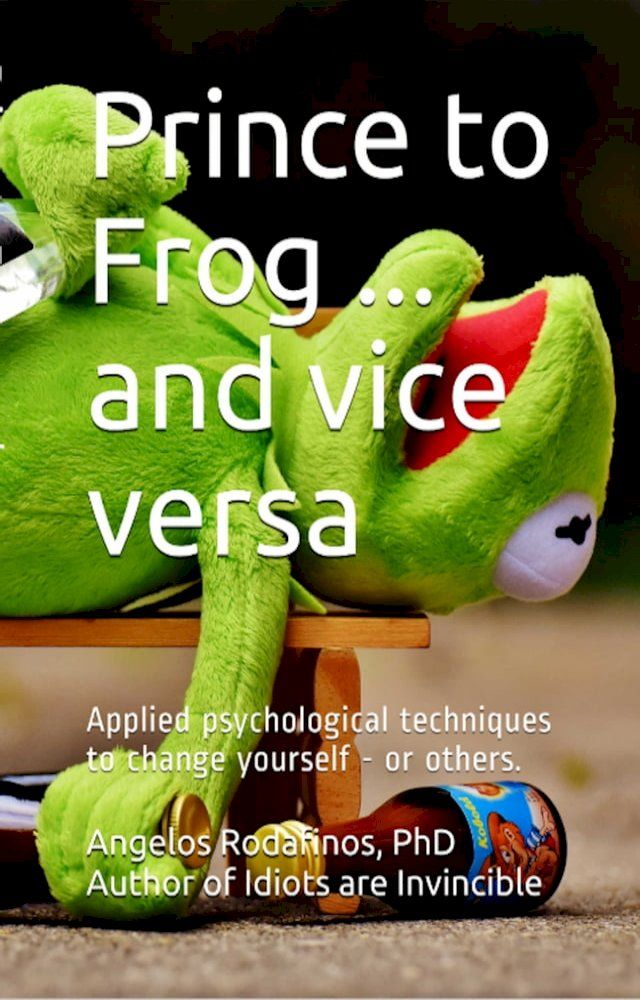  Prince to Frog ... and Vice Versa. Applied Psychological Techniques to Change Yourself: or Others.(Kobo/電子書)