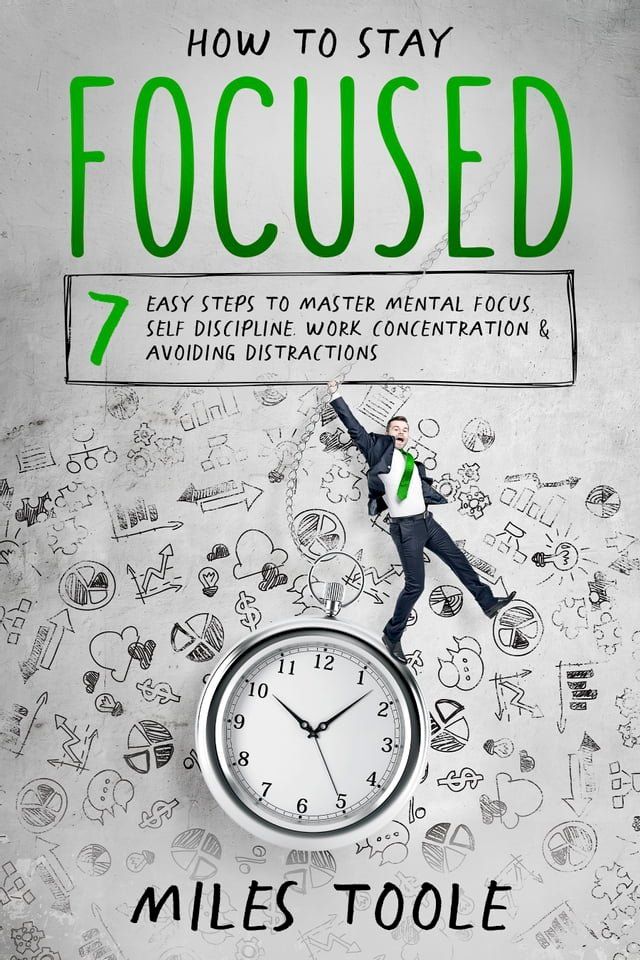  How to Stay Focused: 7 Easy Steps to Master Mental Focus, Self-Discipline, Work Concentration & Avoiding Distractions(Kobo/電子書)