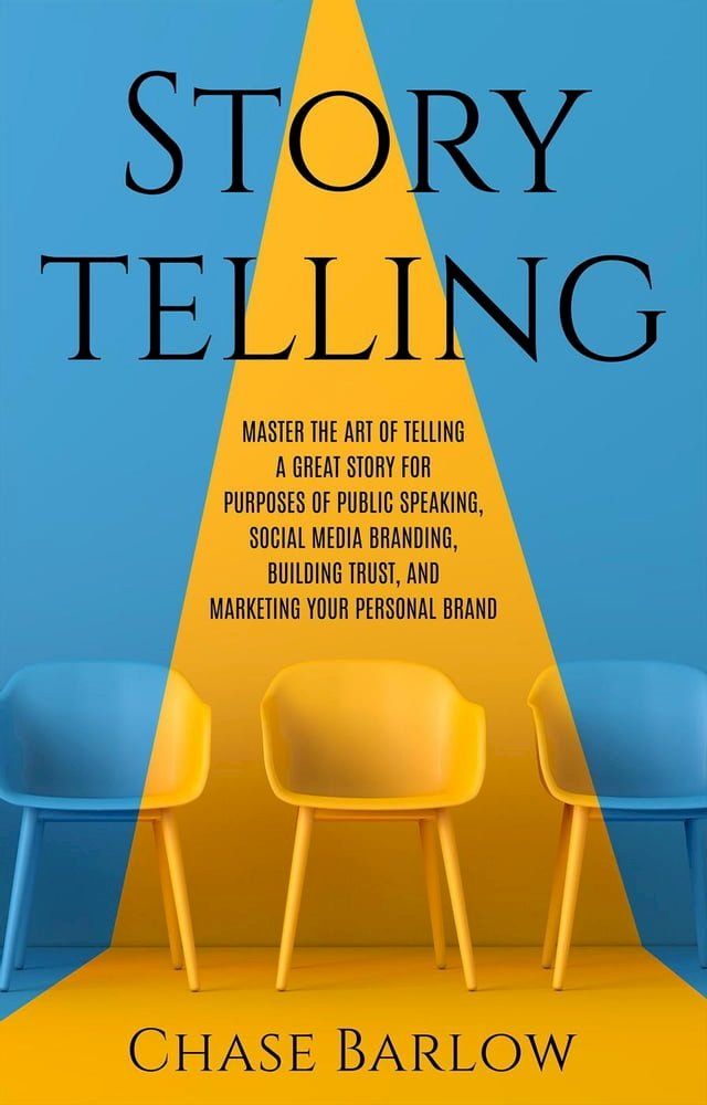  Storytelling: Master the Art of Telling a Great Story for Purposes of Public Speaking, Social Media Branding, Building Trust, and Marketing Your Personal Brand(Kobo/電子書)