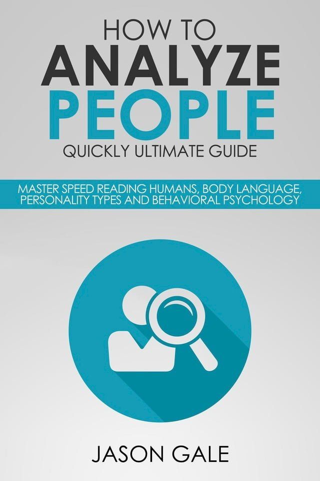  How to Analyze People Quickly Ultimate Guide: Master Speed Reading Humans, Body Language, Personality Types and Behavioral Psychology(Kobo/電子書)