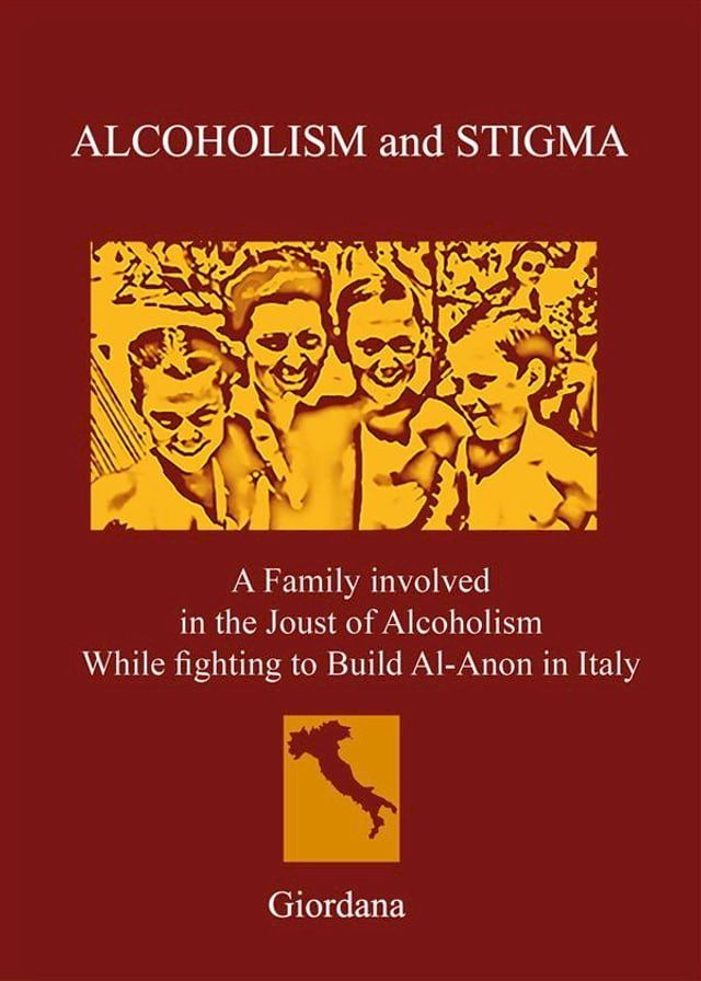  ALCOHOLISM AND STIGMA. A Family involved in the Joust of Alcoholism While fighting to Build Al-Anon in Italy.(Kobo/電子書)