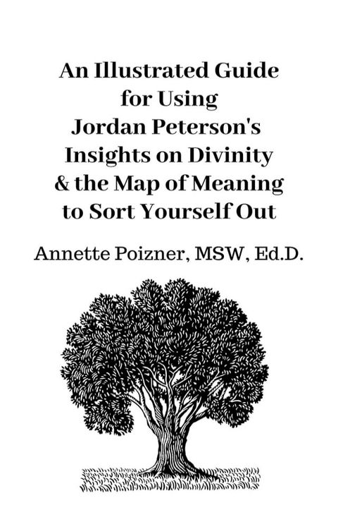 An Illustrated Guide for Using Jordan Peterson's Insights Regarding Divinity & the Map of Meaning to Sort Yourself Out(Kobo/電子書)