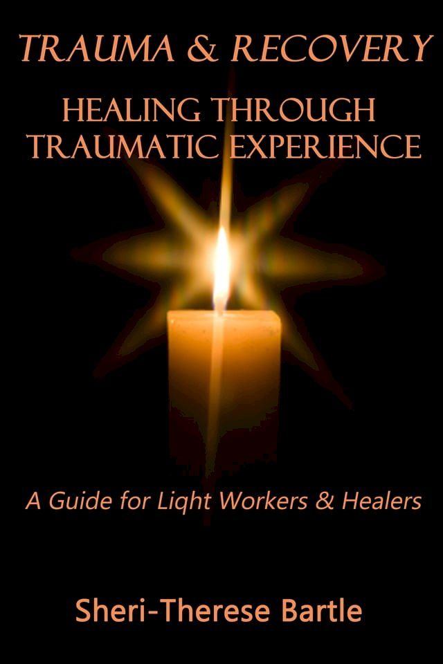  Trauma and Recovery: Healing Through Traumatic Experience : A Guide for Light Workers and Healers(Kobo/電子書)