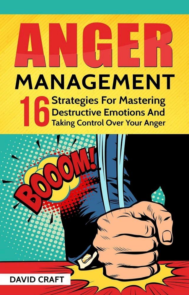  Anger Management: 16 Strategies For Mastering Destructive Emotions And Taking Control Over Your Anger(Kobo/電子書)