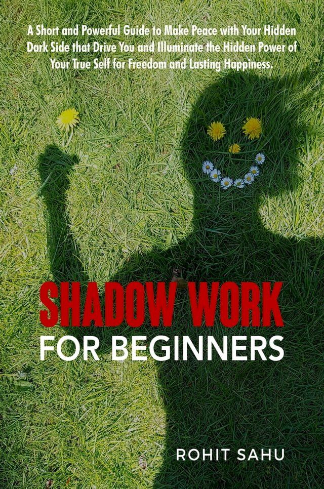  Shadow Work for Beginners: A Short and Powerful Guide to Make Peace with Your Hidden Dark Side That Drive You and Illuminate the Hidden Power of Your True Self for Freedom and Lasting Happiness(Kobo/電子書)