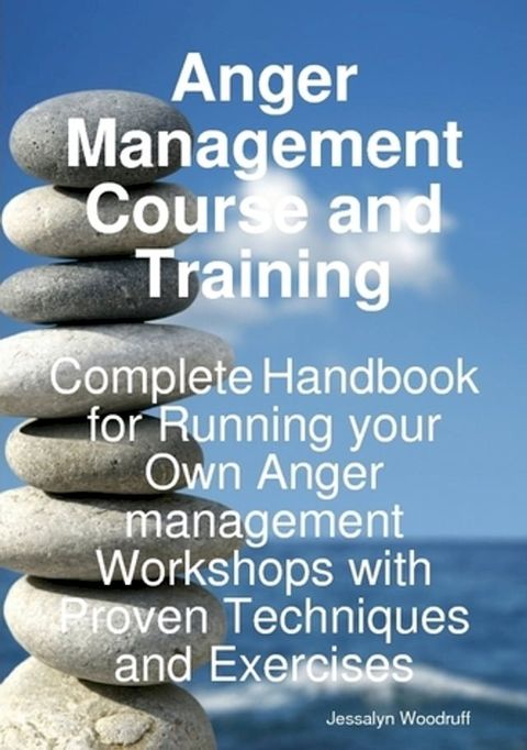 Anger Management Course and Training - Complete Handbook for Running your Own Anger Management Workshops with Proven Techniques and Exercises(Kobo/電子書)