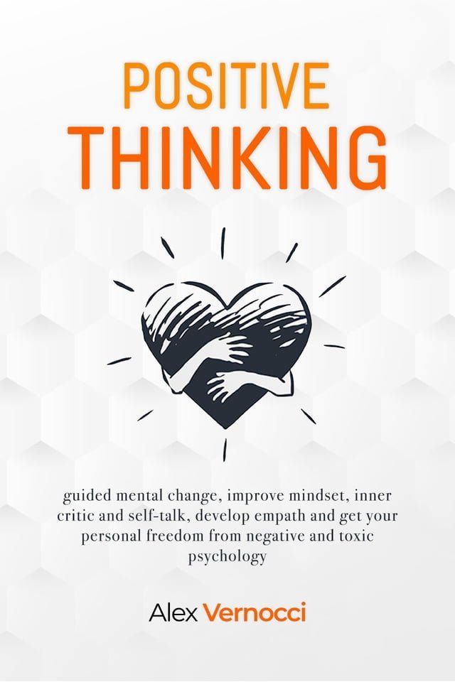  Positive Thinking - guided mental change, improve mindset, inner critic and self-talk, develop empath and get your personal freedom from negative and toxic psychology(Kobo/電子書)