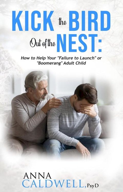 Kick the Bird Out of the Nest: How to Help Your “Failure to Launch” or “Boomerang” Adult Child(Kobo/電子書)