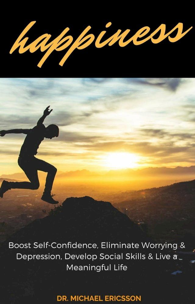  Happiness: Boost Self-Confidence, Eliminate Worrying & Depression, Develop Social Skills & Live a Meaningful Life(Kobo/電子書)