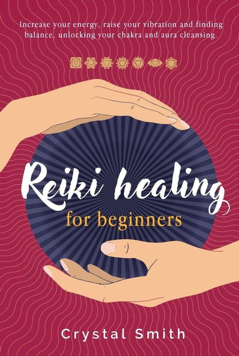 Reiki Healing for Beginners: Increase your energy, raise your vibration and finding balance. Unlocking your chakra and aura cleansing(Kobo/電子書)