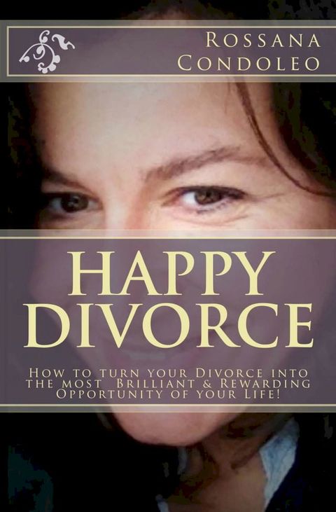 Happy Divorce: How to Turn Your Divorce Into the Most Brilliant and Rewarding Opportunity of Your Life!(Kobo/電子書)