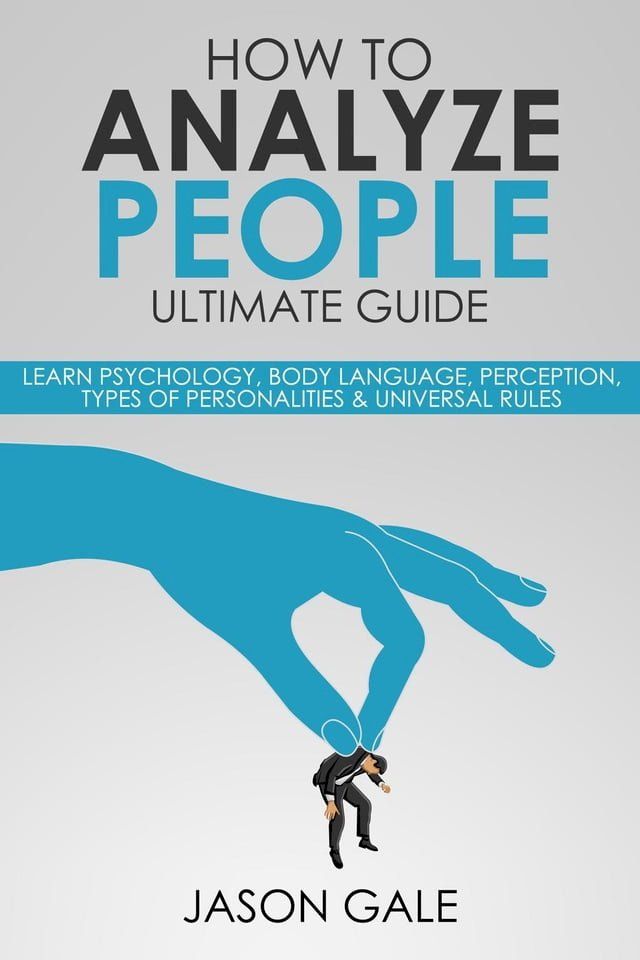  How To Analyze people Ultimate Guide: Learn Psychology, Body Language, Perception, Types of Personalities & Universal Rules(Kobo/電子書)