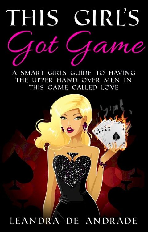 This Girl's Got Game: A Smart Girls Guide to Having the Upper Hand over Men in This Game Called Love(Kobo/電子書)