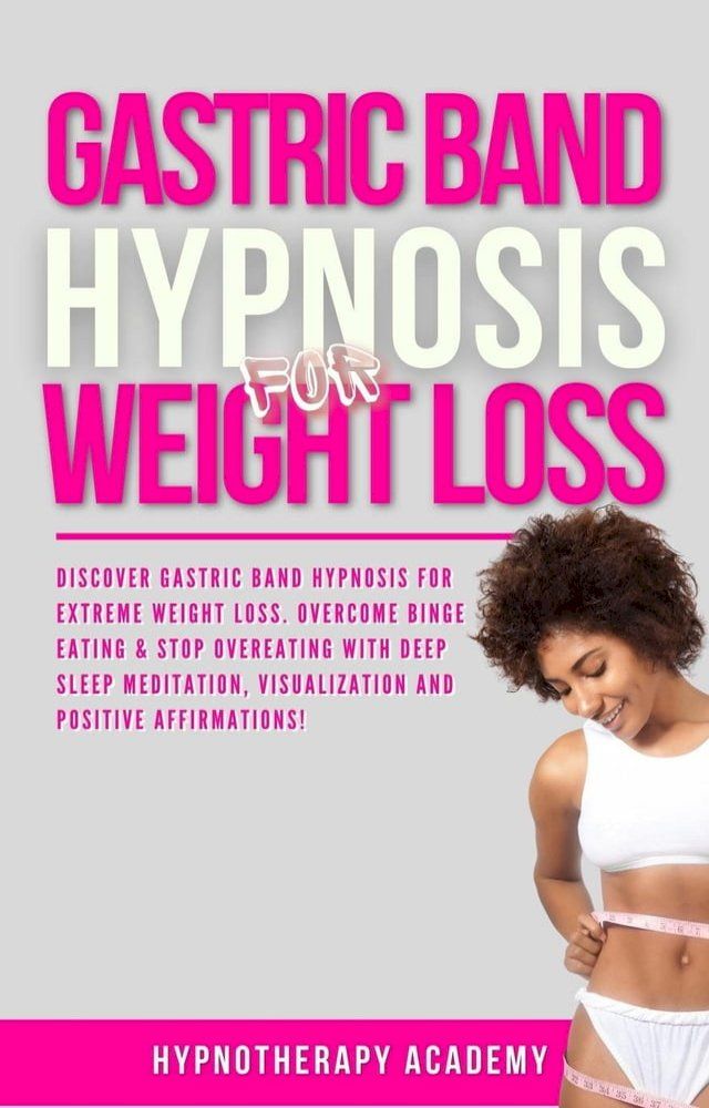  Gastric Band Hypnosis for Weight Loss: Discover Gastric Band Hypnosis For Extreme Weight Loss. Overcome Binge Eating & Stop Overeating With Meditation, Visualization and Positive Affirmations!(Kobo/電子書)