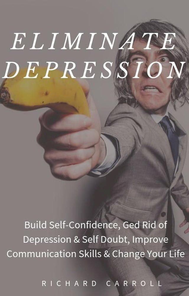  Eliminate Depression: Build Self-Confidence, Ged Rid of Depression & Self Doubt, Improve Communication Skills & Change Your Life(Kobo/電子書)