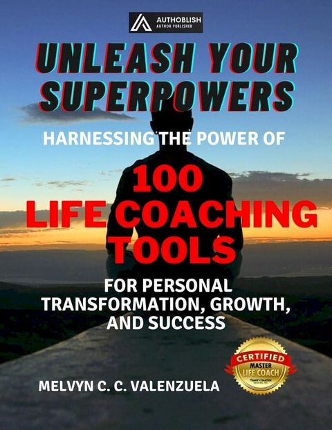 Unleash Your Superpowers: Harnessing the Power of 100 Life Coaching Tools for Personal Transformation, Growth, and Success(Kobo/電子書)