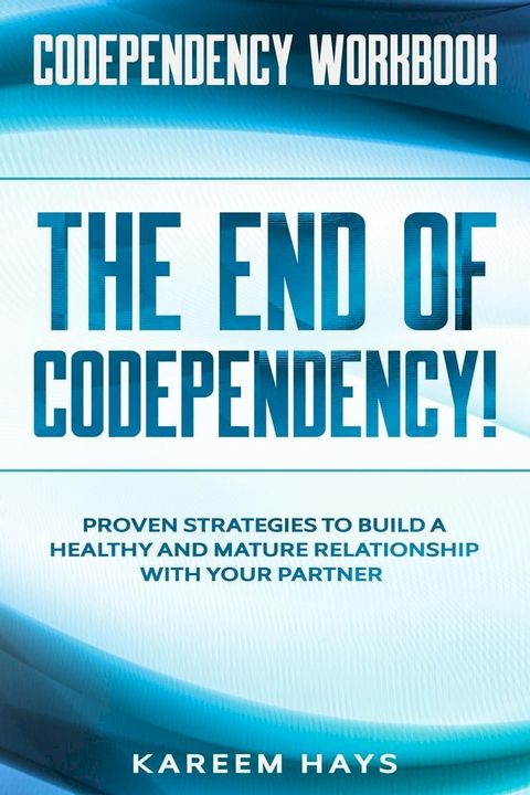 Codependency Workbook: THE END OF CODEPENDENCY! - Proven Strategies To Build A Healthy and Mature Relationship With Your Partner(Kobo/電子書)