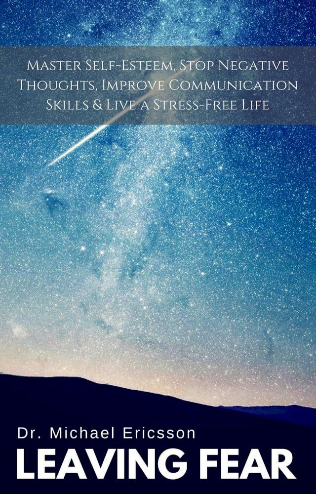  Leaving Fear: Master Self-Esteem, Stop Negative Thoughts, Improve Communication Skills & Live a Stress-Free Life(Kobo/電子書)