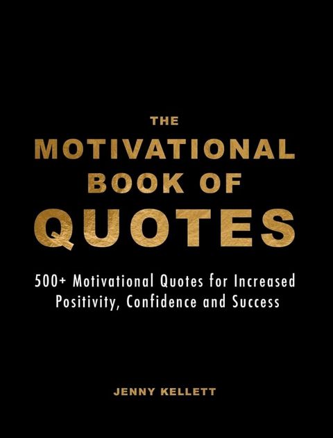 The Motivational Book of Quotes: 500+ Motivational Quotes for Increased Positivity, Confidence & Success(Kobo/電子書)