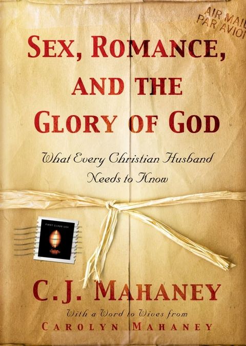 Sex, Romance, and the Glory of God (With a word to wives from Carolyn Mahaney): What Every Christian Husband Needs to Know(Kobo/電子書)