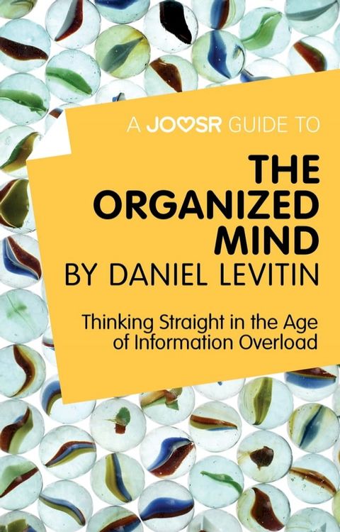 A Joosr Guide to… The Organized Mind by Daniel Levitin: Thinking Straight in the Age of Information Overload(Kobo/電子書)