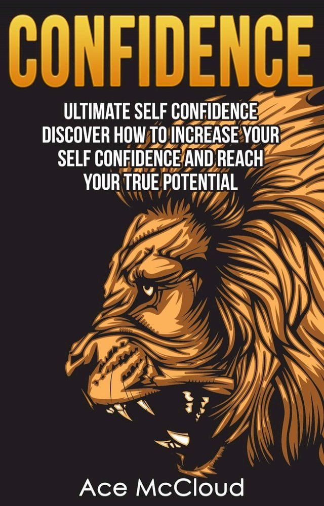  Confidence: Ultimate Self Confidence: Discover How To Increase Your Self Confidence And Reach Your True Potential(Kobo/電子書)