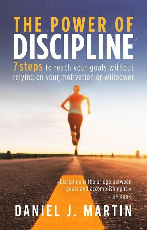 The Power of Discipline: 7 Steps to Reach Your Goals Without Relying on Your Motivation or Willpower(Kobo/電子書)