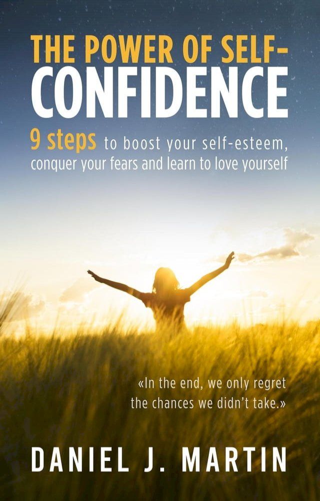  The Power of Self-Confidence: 9 Steps to Boost Your Self-Esteem, Conquer Your Fears and Learn to Love Yourself(Kobo/電子書)