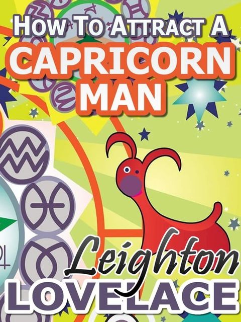 How To Attract A Capricorn Man - The Astrology for Lovers Guide to Understanding Capricorn Men, Horoscope Compatibility Tips and Much More(Kobo/電子書)