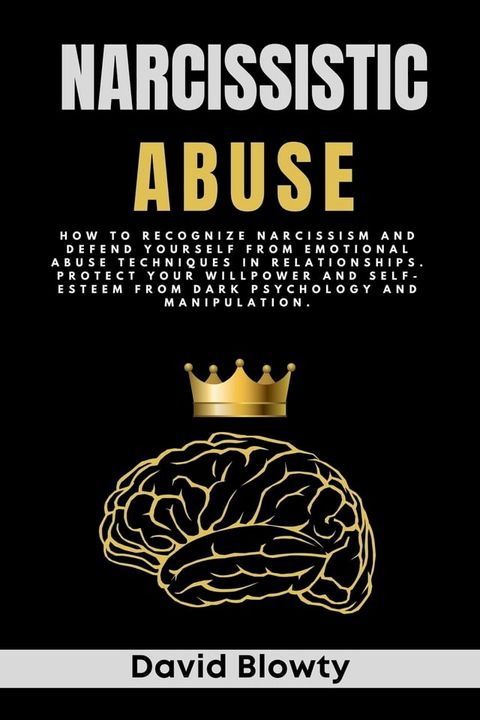 Narcissistic Abuse: How to Recognize Narcissism and Defend Yourself from Emotional Abuse Techniques in Relationships. Protect Your Willpower and Self-esteem from Dark Psychology and Manipulation.(Kobo/電子書)