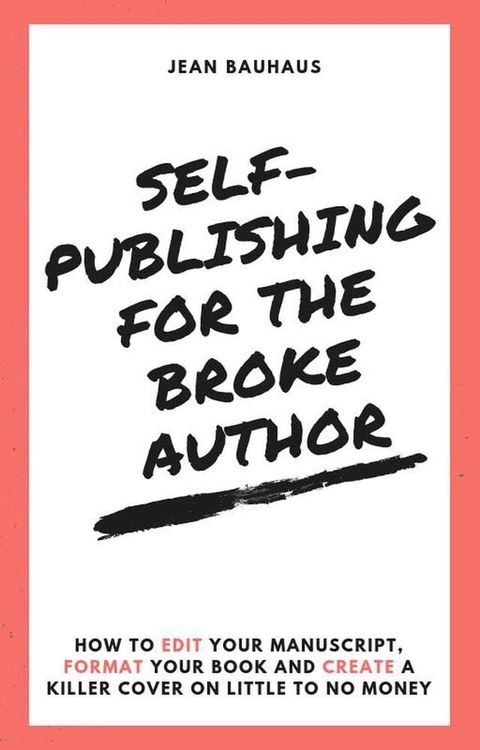 Self-Publishing for the Broke Author: How to Edit Your Manuscript, Format Your Book and Create a Killer Cover on Little to No Money(Kobo/電子書)