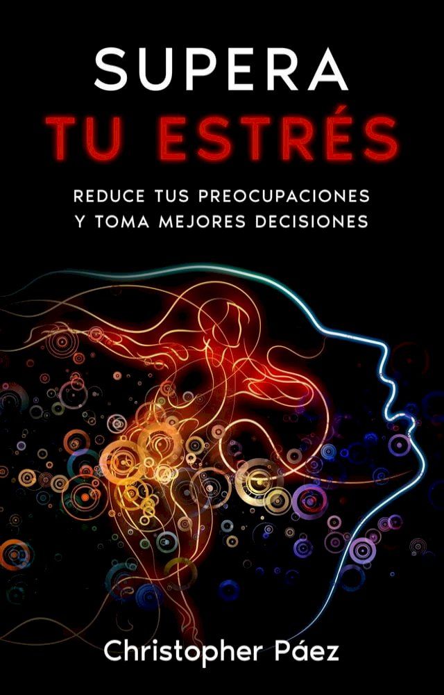  SUPERA TU ESTR&Eacute;S: Aprende cómo prevenir, manejar y superar el estrés, liberarte de las preocupaciones y controlar tus emociones definitivamente con esta guía práctica y especializada(Kobo/電子書)